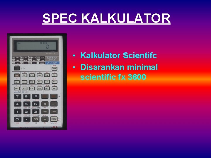 SPEC KALKULATOR • Kalkulator Scientifc • Disarankan minimal scientific fx 3600 