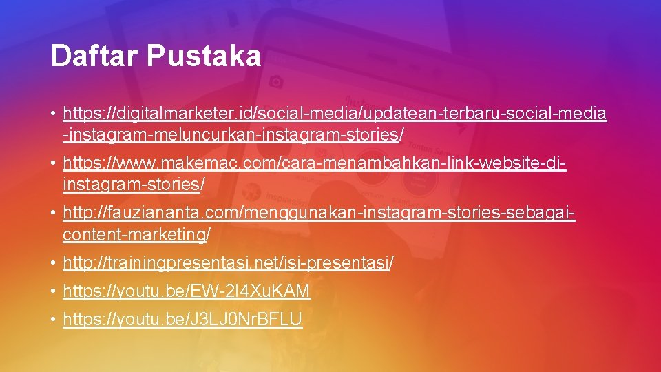 Daftar Pustaka • https: //digitalmarketer. id/social-media/updatean-terbaru-social-media -instagram-meluncurkan-instagram-stories/ • https: //www. makemac. com/cara-menambahkan-link-website-diinstagram-stories/ • http: