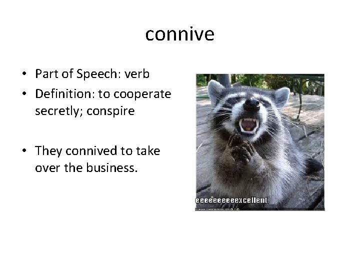 connive • Part of Speech: verb • Definition: to cooperate secretly; conspire • They