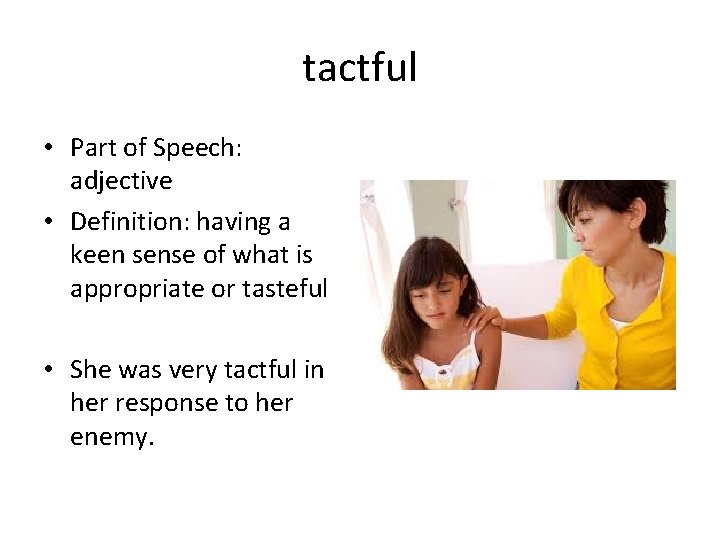 tactful • Part of Speech: adjective • Definition: having a keen sense of what