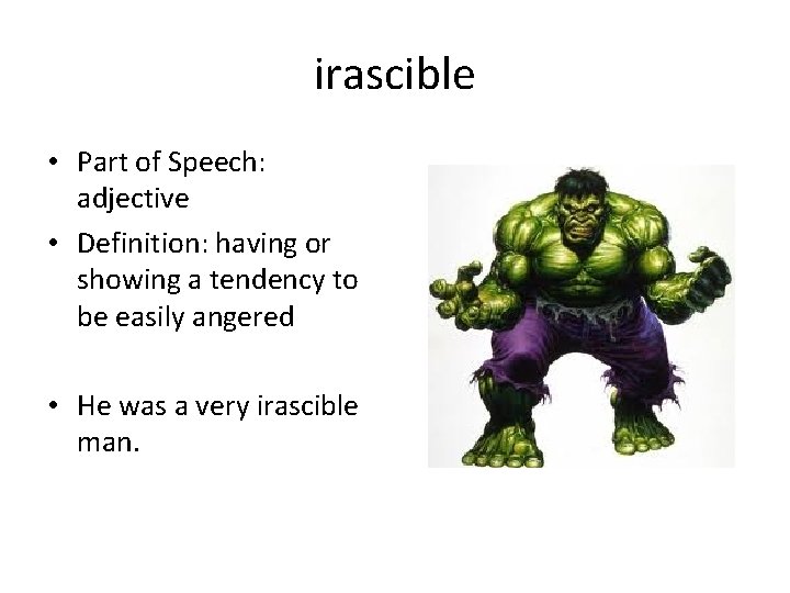 irascible • Part of Speech: adjective • Definition: having or showing a tendency to