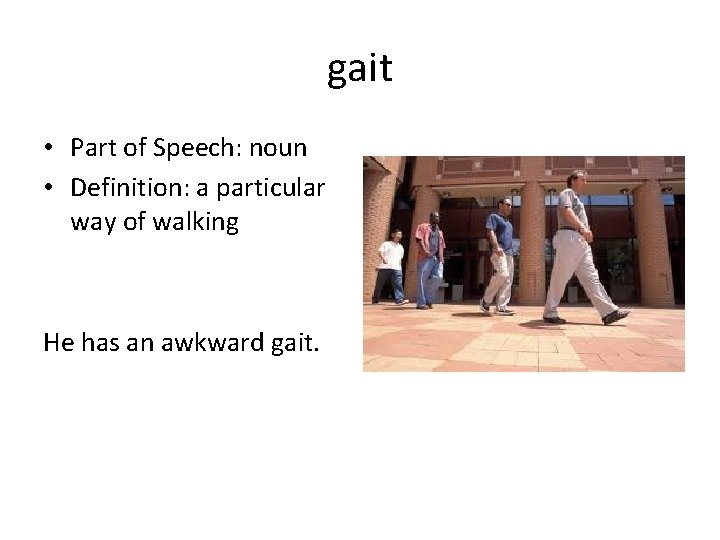 gait • Part of Speech: noun • Definition: a particular way of walking He