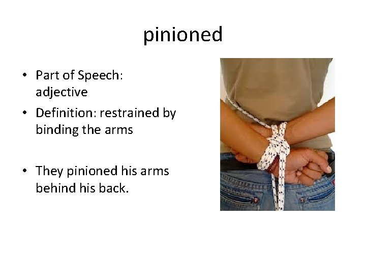pinioned • Part of Speech: adjective • Definition: restrained by binding the arms •
