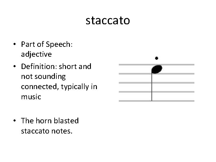 staccato • Part of Speech: adjective • Definition: short and not sounding connected, typically