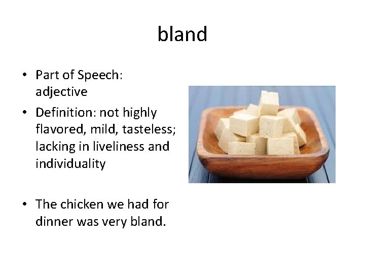bland • Part of Speech: adjective • Definition: not highly flavored, mild, tasteless; lacking