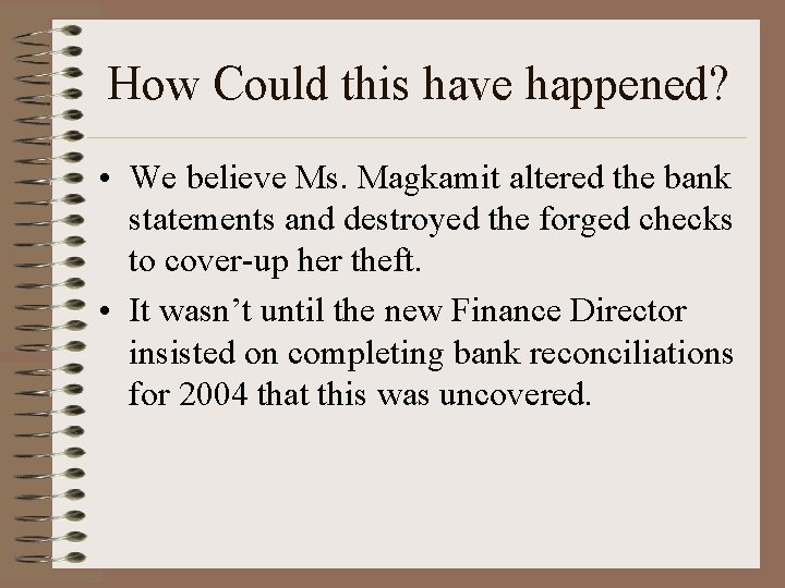 How Could this have happened? • We believe Ms. Magkamit altered the bank statements