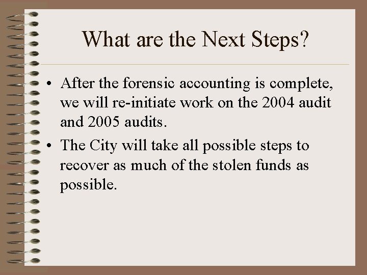 What are the Next Steps? • After the forensic accounting is complete, we will