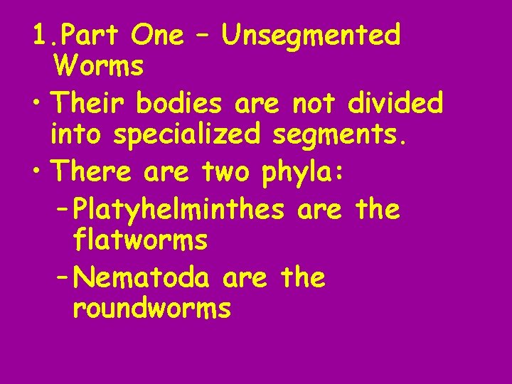 1. Part One – Unsegmented Worms • Their bodies are not divided into specialized