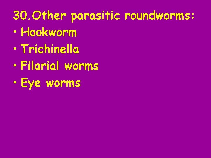 30. Other parasitic roundworms: • Hookworm • Trichinella • Filarial worms • Eye worms