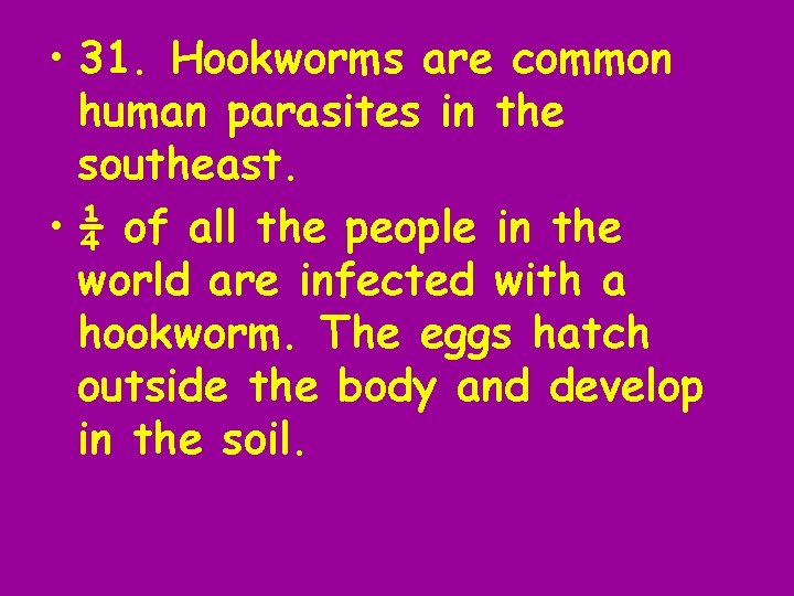  • 31. Hookworms are common human parasites in the southeast. • ¼ of
