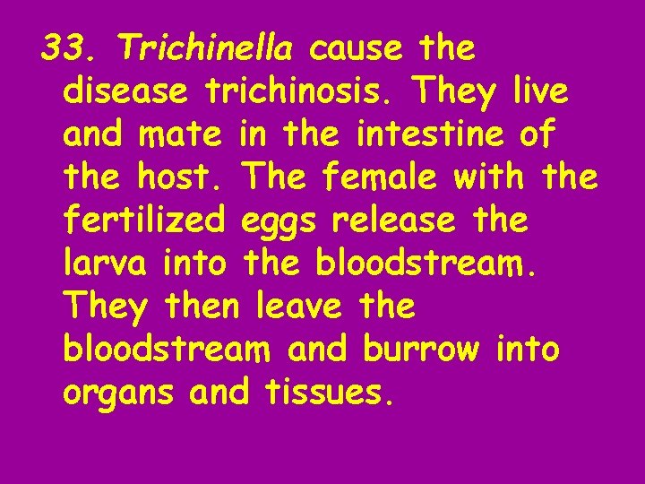 33. Trichinella cause the disease trichinosis. They live and mate in the intestine of