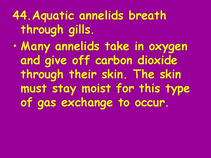 44. Aquatic annelids breath through gills. • Many annelids take in oxygen and give