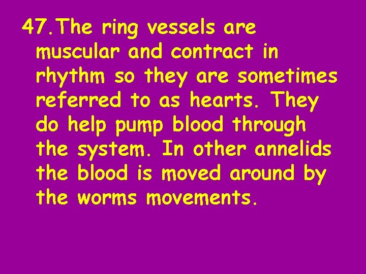 47. The ring vessels are muscular and contract in rhythm so they are sometimes