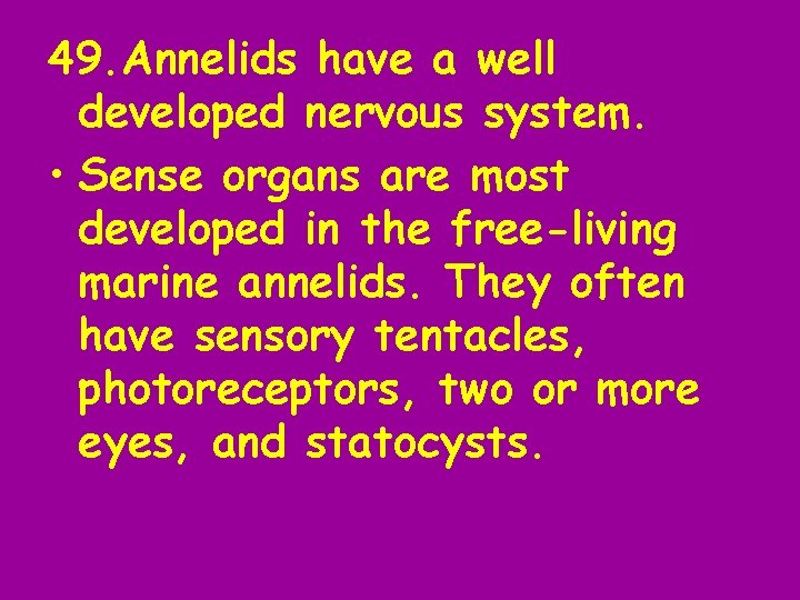49. Annelids have a well developed nervous system. • Sense organs are most developed