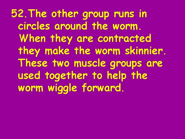 52. The other group runs in circles around the worm. When they are contracted