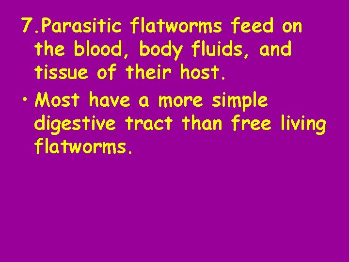 7. Parasitic flatworms feed on the blood, body fluids, and tissue of their host.