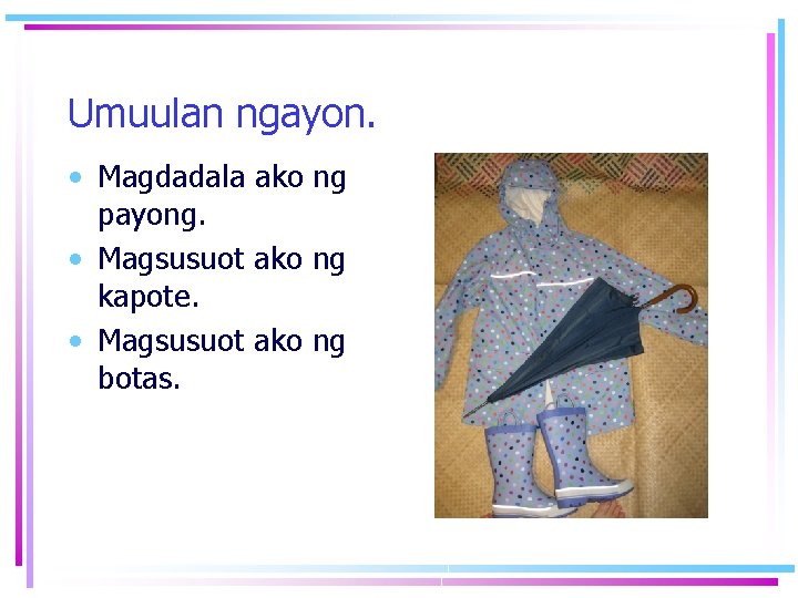 Umuulan ngayon. • Magdadala ako ng payong. • Magsusuot ako ng kapote. • Magsusuot