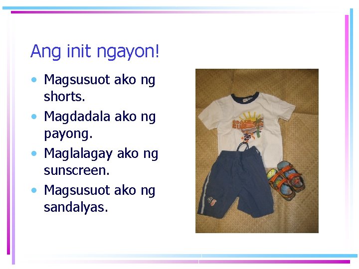 Ang init ngayon! • Magsusuot ako ng shorts. • Magdadala ako ng payong. •