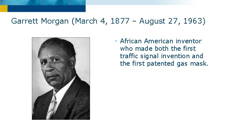 Garrett Morgan (March 4, 1877 – August 27, 1963) § African American inventor who