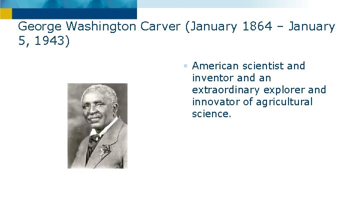 George Washington Carver (January 1864 – January 5, 1943) § American scientist and inventor