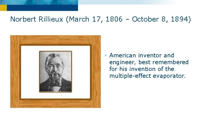 Norbert Rillieux (March 17, 1806 – October 8, 1894) § American inventor and engineer,