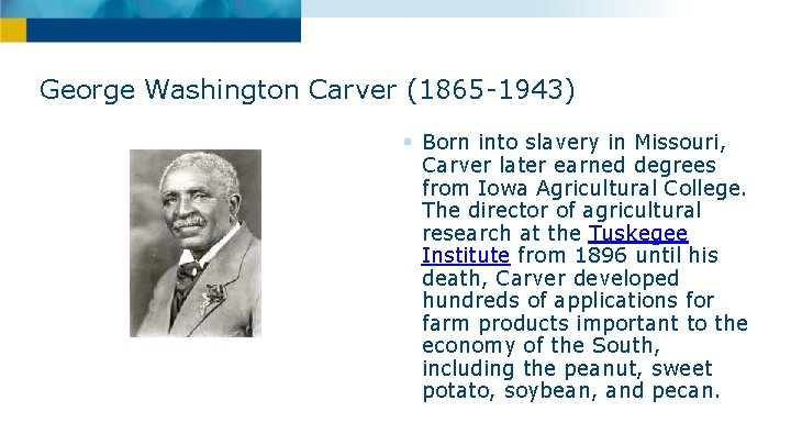 George Washington Carver (1865 -1943) § Born into slavery in Missouri, Carver later earned