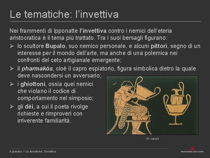 Le tematiche: l’invettiva Nei frammenti di Ipponatte l’invettiva contro i nemici dell’eteria aristocratica è