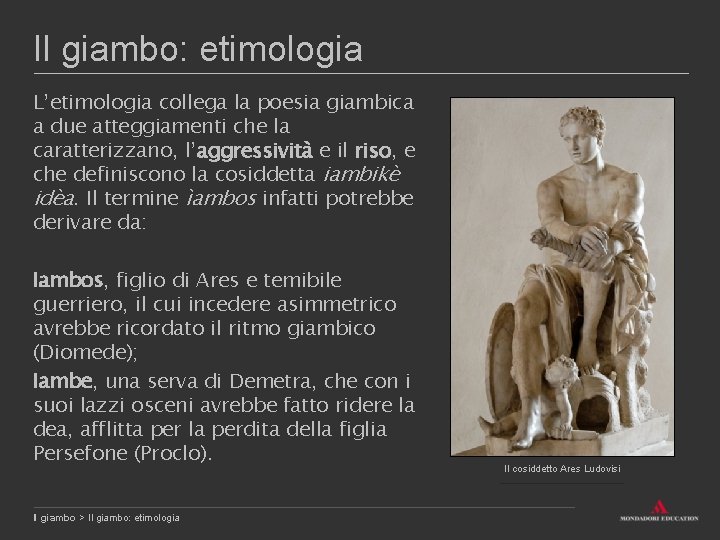 Il giambo: etimologia L’etimologia collega la poesia giambica a due atteggiamenti che la caratterizzano,