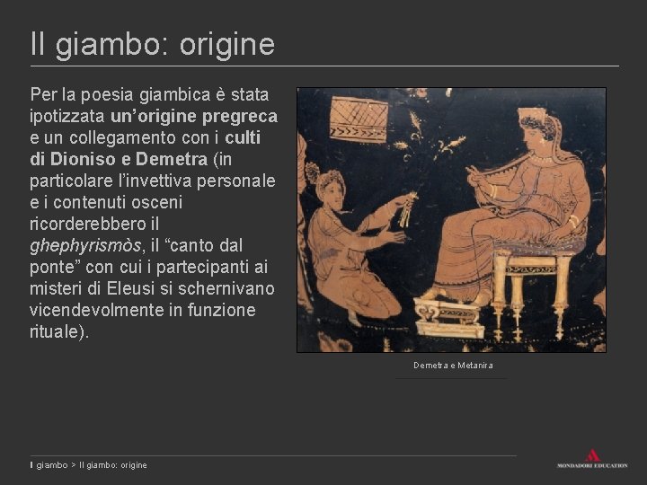 Il giambo: origine Per la poesia giambica è stata ipotizzata un’origine pregreca e un