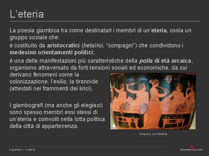 L’eteria La poesia giambica ha come destinatari i membri di un’eteria, ossia un gruppo