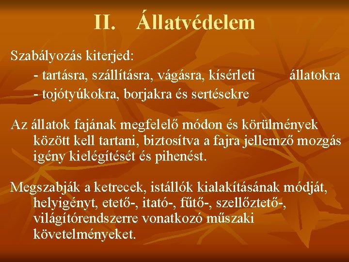 II. Állatvédelem Szabályozás kiterjed: - tartásra, szállításra, vágásra, kísérleti - tojótyúkokra, borjakra és sertésekre II. Állatvédelem Szabályozás kiterjed: - tartásra, szállításra, vágásra, kísérleti - tojótyúkokra, borjakra és sertésekre
