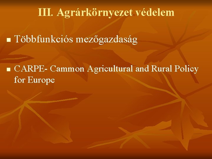 III. Agrárkörnyezet védelem n n Többfunkciós mezőgazdaság CARPE- Cammon Agricultural and Rural Policy for