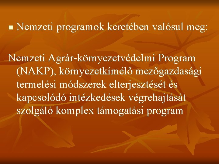 n Nemzeti programok keretében valósul meg: Nemzeti Agrár-környezetvédelmi Program (NAKP), környezetkímélő mezőgazdasági termelési módszerek n Nemzeti programok keretében valósul meg: Nemzeti Agrár-környezetvédelmi Program (NAKP), környezetkímélő mezőgazdasági termelési módszerek