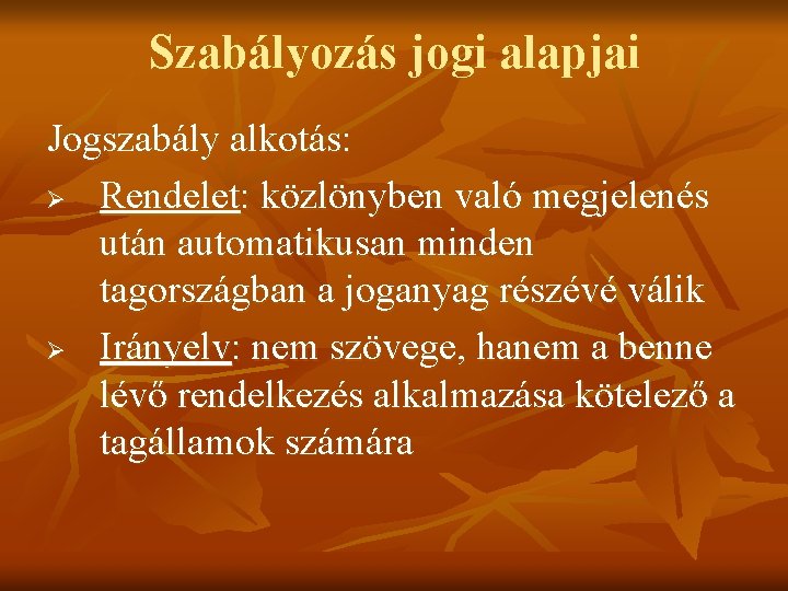 Szabályozás jogi alapjai Jogszabály alkotás: Ø Rendelet: közlönyben való megjelenés után automatikusan minden tagországban