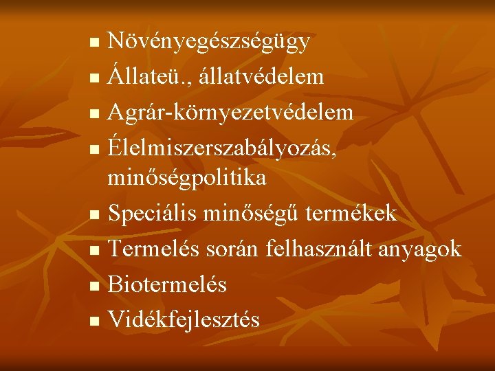 Növényegészségügy n Állateü. , állatvédelem n Agrár-környezetvédelem n Élelmiszerszabályozás, minőségpolitika n Speciális minőségű termékek Növényegészségügy n Állateü. , állatvédelem n Agrár-környezetvédelem n Élelmiszerszabályozás, minőségpolitika n Speciális minőségű termékek