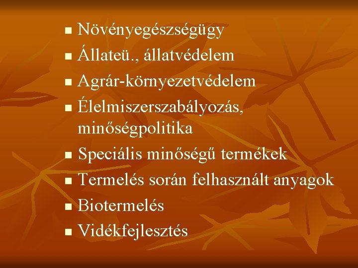 Növényegészségügy n Állateü. , állatvédelem n Agrár-környezetvédelem n Élelmiszerszabályozás, minőségpolitika n Speciális minőségű termékek