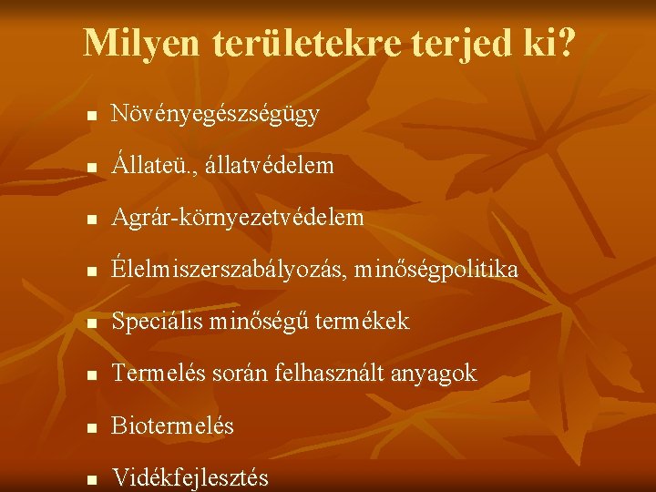 Milyen területekre terjed ki? n Növényegészségügy n Állateü. , állatvédelem n Agrár-környezetvédelem n Élelmiszerszabályozás, Milyen területekre terjed ki? n Növényegészségügy n Állateü. , állatvédelem n Agrár-környezetvédelem n Élelmiszerszabályozás,