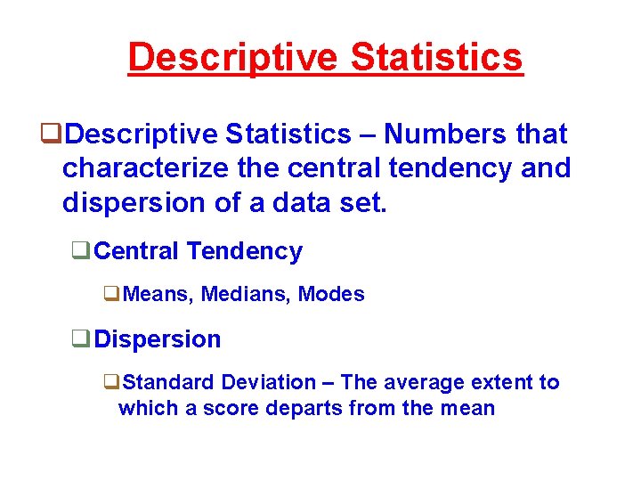 Descriptive Statistics q. Descriptive Statistics – Numbers that characterize the central tendency and dispersion