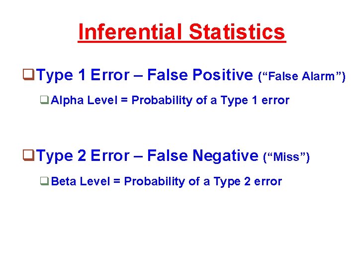 Inferential Statistics q. Type 1 Error – False Positive (“False Alarm”) q. Alpha Level