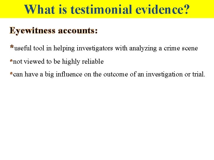 What is testimonial evidence? Eyewitness accounts: *useful tool in helping investigators with analyzing a
