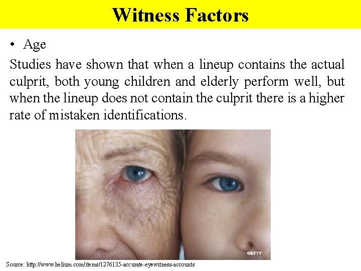 Witness Factors • Age Studies have shown that when a lineup contains the actual