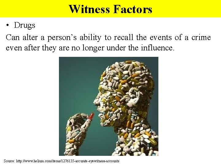 Witness Factors • Drugs Can alter a person’s ability to recall the events of