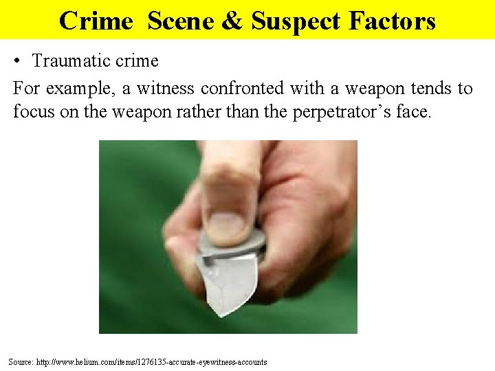 Crime Scene & Suspect Factors • Traumatic crime For example, a witness confronted with