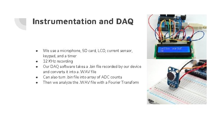 Instrumentation and DAQ ● ● ● We use a microphone, SD card, LCD, current