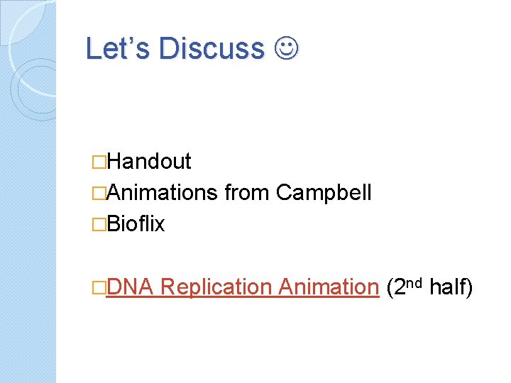 Let’s Discuss �Handout �Animations from Campbell �Bioflix �DNA Replication Animation (2 nd half) 