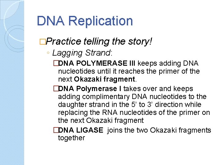 DNA Replication �Practice telling the story! ◦ Lagging Strand: �DNA POLYMERASE III keeps adding