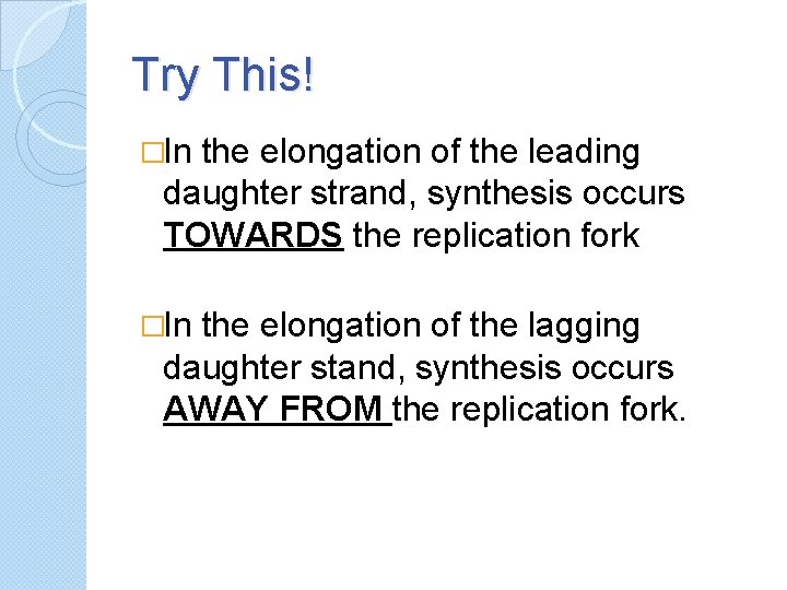 Try This! �In the elongation of the leading daughter strand, synthesis occurs TOWARDS the