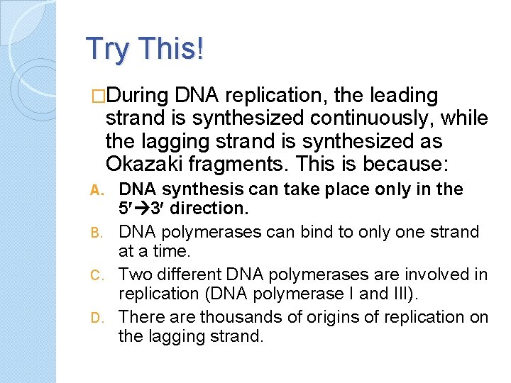 Try This! �During DNA replication, the leading strand is synthesized continuously, while the lagging