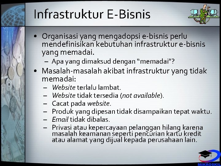 Infrastruktur E-Bisnis • Organisasi yang mengadopsi e-bisnis perlu mendefinisikan kebutuhan infrastruktur e-bisnis yang memadai.