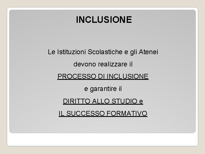 INCLUSIONE Le Istituzioni Scolastiche e gli Atenei devono realizzare il PROCESSO DI INCLUSIONE e